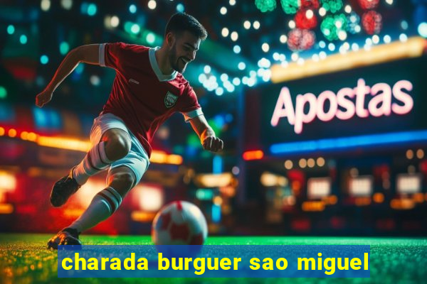 charada burguer sao miguel